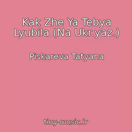 کاور آهنگ Kak Zhe Ya Tebya Lyubila (Na Ukr.yaz.) از Piskareva Tatyana