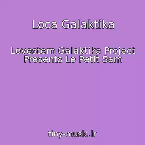 کاور آهنگ Loca Galaktika از Lovestern Galaktika Project Presents Le Petit Sam