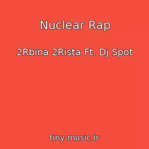 کاور آهنگ Nuclear Rap از 2Rbina 2Rista Ft. Dj Spot