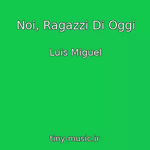 کاور آهنگ Noi, Ragazzi Di Oggi از Luis Miguel