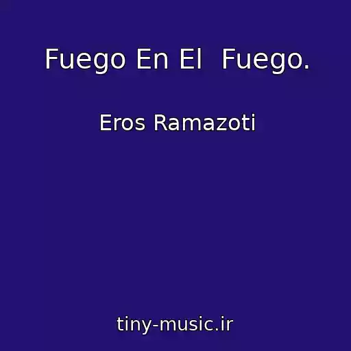 کاور آهنگ Fuego En El  Fuego. از Eros Ramazoti