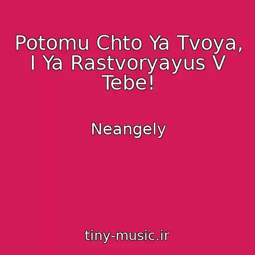 کاور آهنگ Potomu Chto Ya Tvoya, I Ya Rastvoryayus V Tebe! از Neangely