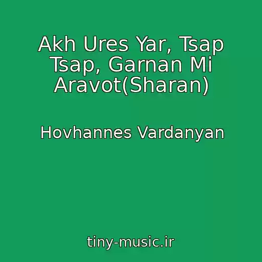 کاور آهنگ Akh Ures Yar, Tsap Tsap, Garnan Mi Aravot(Sharan) از Hovhannes Vardanyan