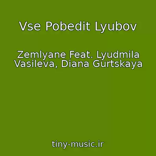 کاور آهنگ Vse Pobedit Lyubov از Zemlyane Feat. Lyudmila Vasileva, Diana Gurtskaya