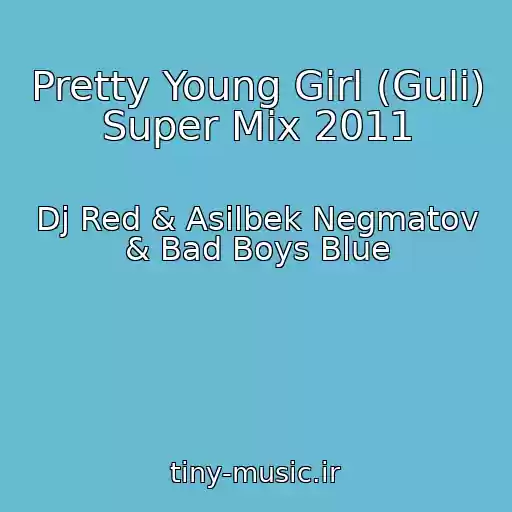 کاور آهنگ Pretty Young Girl (Guli) Super Mix 2011 از Dj Red & Asilbek Negmatov & Bad Boys Blue