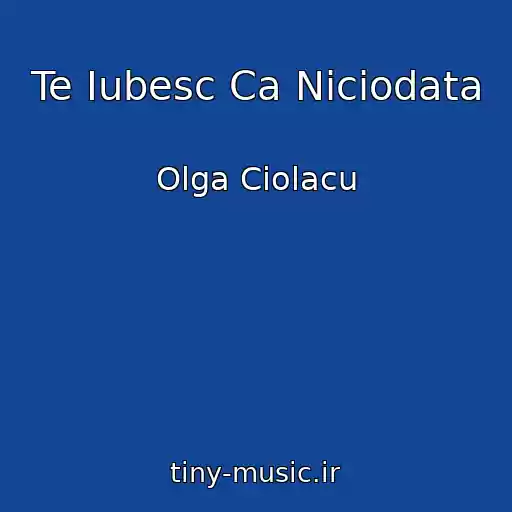 کاور آهنگ Te Iubesc Ca Niciodata از Olga Ciolacu