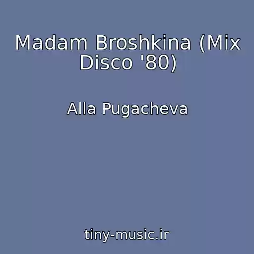 کاور آهنگ Madam Broshkina (Mix Disco '80) از Alla Pugacheva