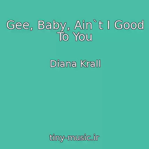کاور آهنگ Gee, Baby, Ain`t I Good To You از Diana Krall