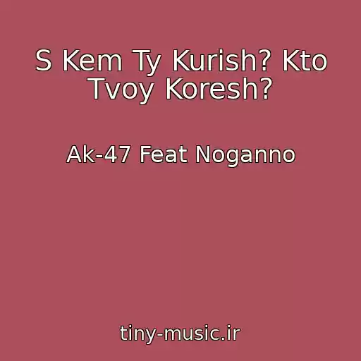 کاور آهنگ S Kem Ty Kurish? Kto Tvoy Koresh? از Ak-47 Feat Noganno