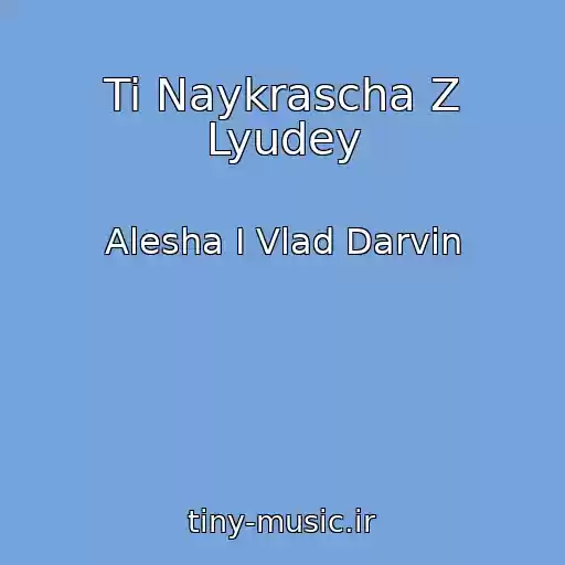 کاور آهنگ Ti Naykrascha Z Lyudey از Alesha I Vlad Darvin
