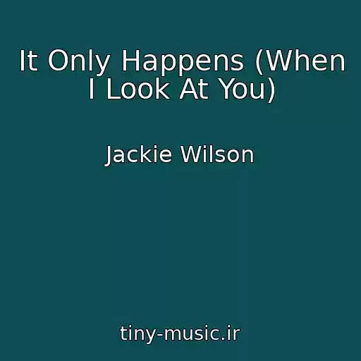 کاور آهنگ It Only Happens (When I Look At You) از Jackie Wilson
