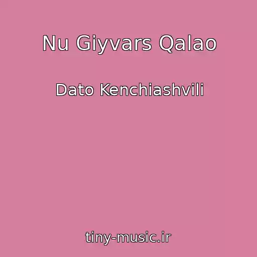 کاور آهنگ Nu Giyvars Qalao از Dato Kenchiashvili