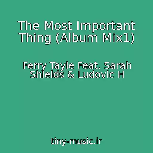کاور آهنگ The Most Important Thing (Album Mix1) از Ferry Tayle Feat. Sarah Shields & Ludovic H