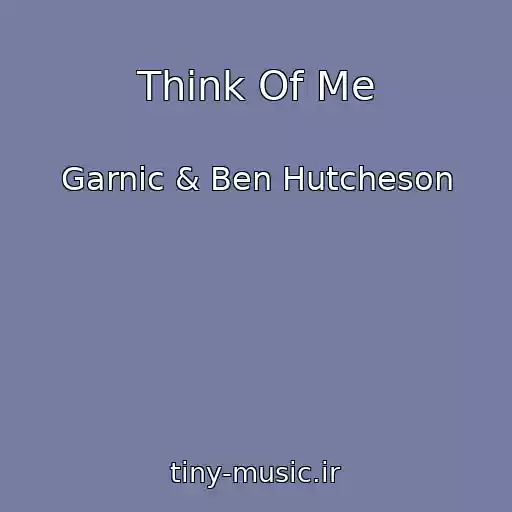 کاور آهنگ Think Of Me از Garnic & Ben Hutcheson