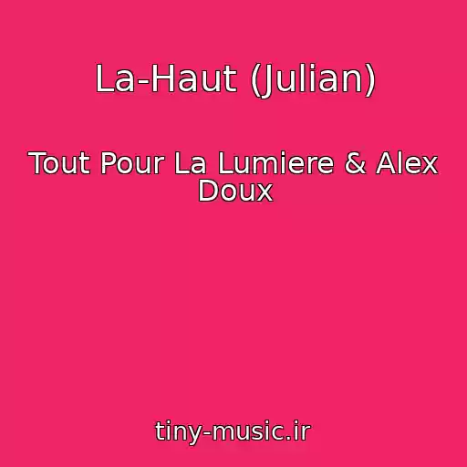 کاور آهنگ La-Haut (Julian) از Tout Pour La Lumiere & Alex Doux