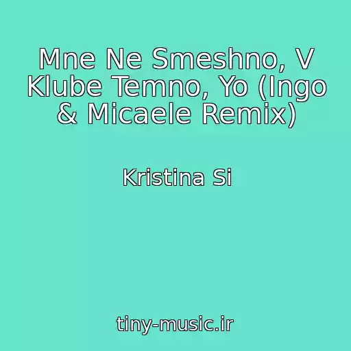 کاور آهنگ Mne Ne Smeshno, V Klube Temno, Yo (Ingo & Micaele Remix) از Kristina Si