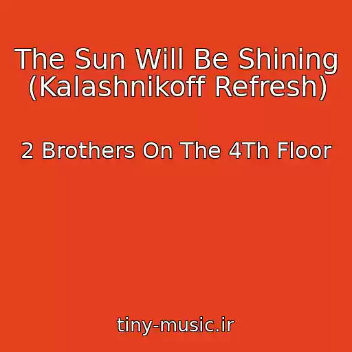 کاور آهنگ The Sun Will Be Shining (Kalashnikoff Refresh) از 2 Brothers On The 4Th Floor
