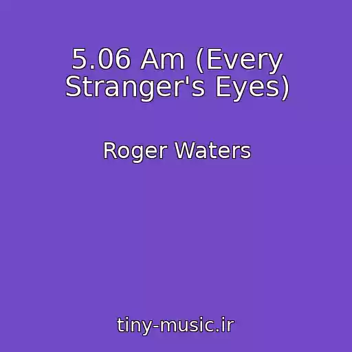 کاور آهنگ 5.06 Am (Every Stranger's Eyes) از Roger Waters