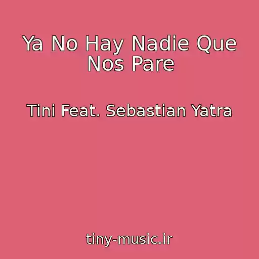 کاور آهنگ Ya No Hay Nadie Que Nos Pare از Tini Feat. Sebastian Yatra