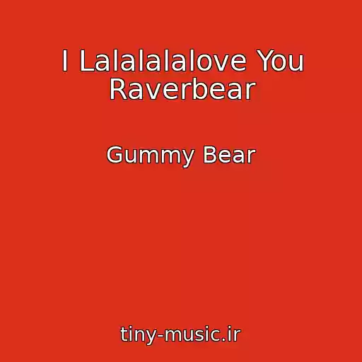 کاور آهنگ I Lalalalalove You Raverbear از Gummy Bear