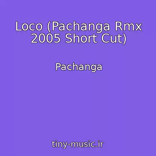 کاور آهنگ Loco (Pachanga Rmx 2005 Short Cut) از Pachanga