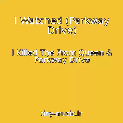 کاور آهنگ I Watched (Parkway Drive) از I Killed The Prom Queen & Parkway Drive