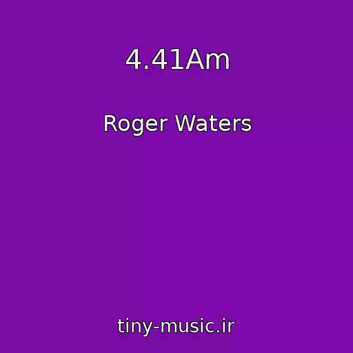 کاور آهنگ 4.41Am از Roger Waters