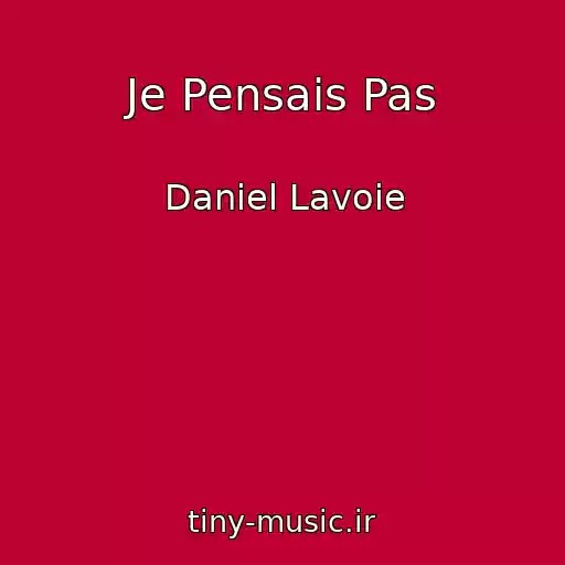 کاور آهنگ Je Pensais Pas از Daniel Lavoie