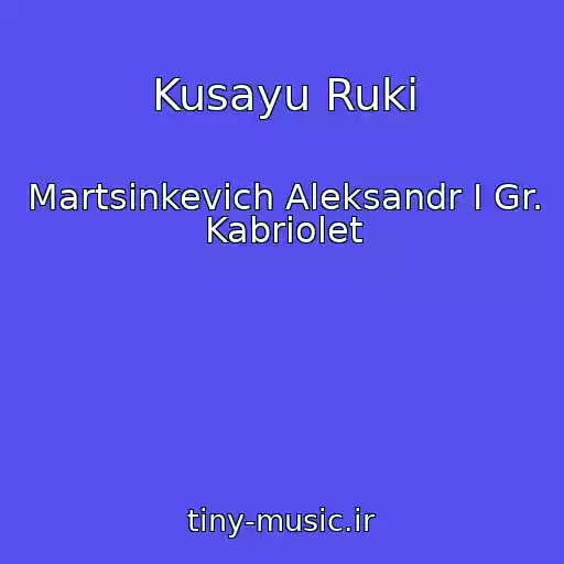 کاور آهنگ Kusayu Ruki از Martsinkevich Aleksandr I Gr. Kabriolet