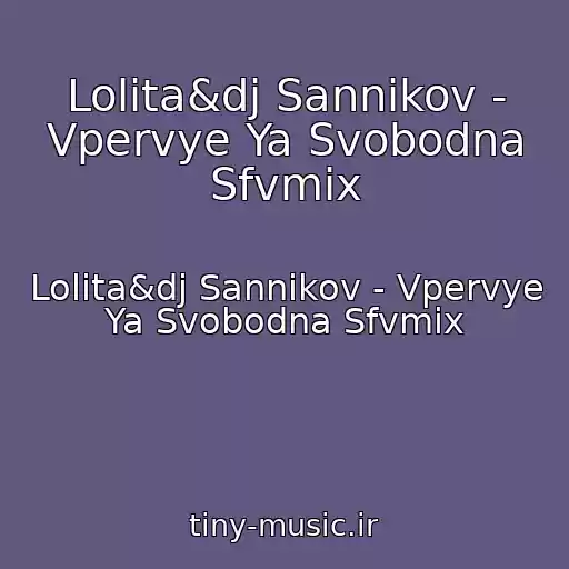 کاور آهنگ Lolita&dj Sannikov - Vpervye Ya Svobodna Sfvmix از Lolita&dj Sannikov - Vpervye Ya Svobodna Sfvmix