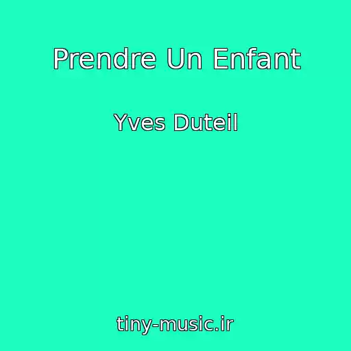 کاور آهنگ Prendre Un Enfant از Yves Duteil