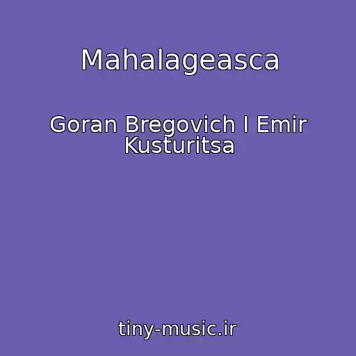 کاور آهنگ Mahalageasca از Goran Bregovich I Emir Kusturitsa