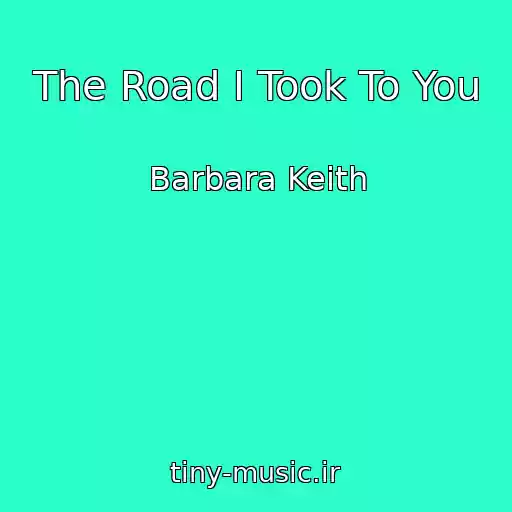 کاور آهنگ The Road I Took To You از Barbara Keith