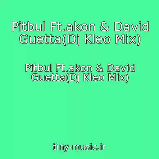کاور آهنگ Pitbul Ft.akon & David Guetta(Dj Kleo Mix) از Pitbul Ft.akon & David Guetta(Dj Kleo Mix)