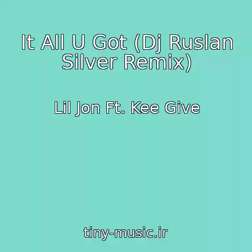 کاور آهنگ It All U Got (Dj Ruslan Silver Remix) از Lil Jon Ft. Kee Give