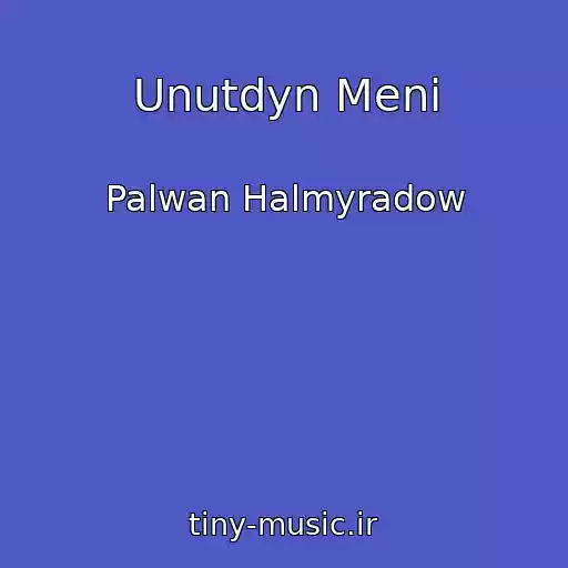 کاور آهنگ Unutdyn Meni از Palwan Halmyradow