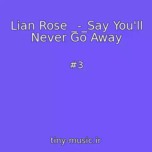 کاور آهنگ Lian Rose _-_Say You'll Never Go Away از #3