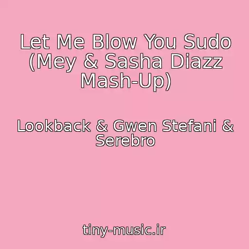 کاور آهنگ Let Me Blow You Sudo (Mey & Sasha Diazz Mash-Up) از Lookback & Gwen Stefani & Serebro