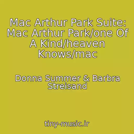 کاور آهنگ Mac Arthur Park Suite: Mac Arthur Park/one Of A Kind/heaven Knows/mac از Donna Summer & Barbra Streisand