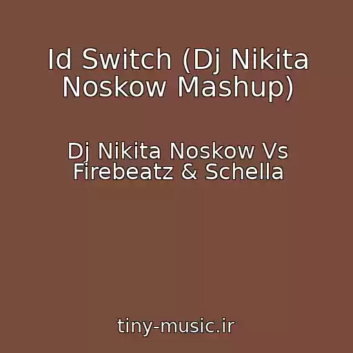 کاور آهنگ Id Switch (Dj Nikita Noskow Mashup) از Dj Nikita Noskow Vs Firebeatz & Schella