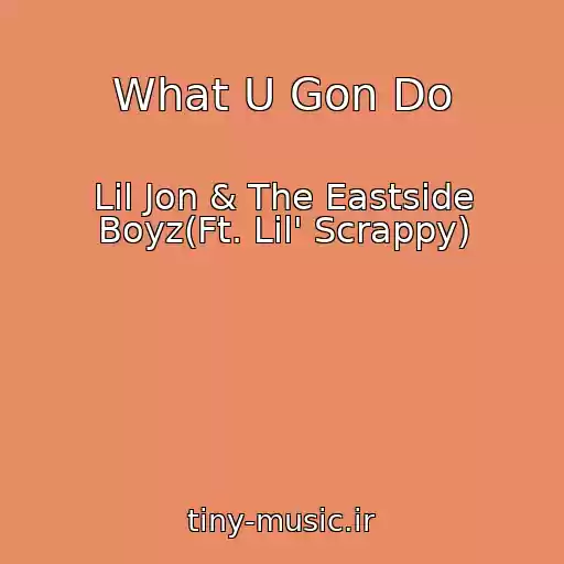کاور آهنگ What U Gon Do از Lil Jon & The Eastside Boyz(Ft. Lil' Scrappy)