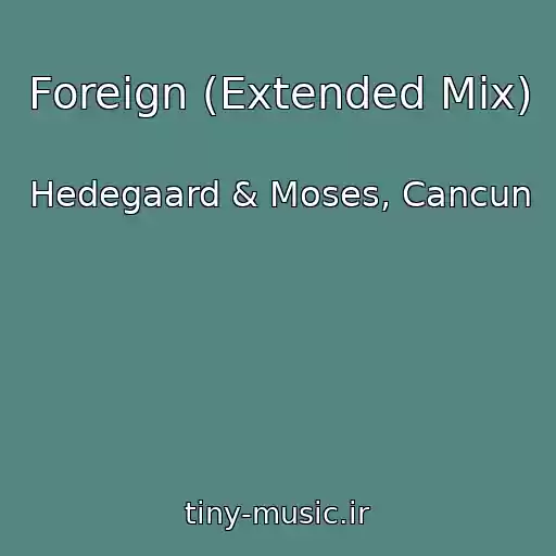 کاور آهنگ Foreign (Extended Mix) از Hedegaard & Moses, Cancun