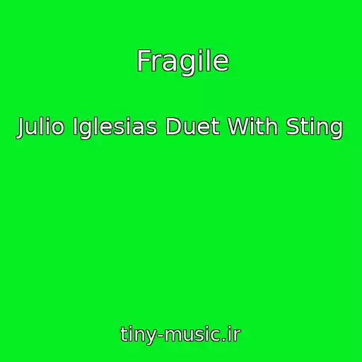 کاور آهنگ Fragile از Julio Iglesias Duet With Sting