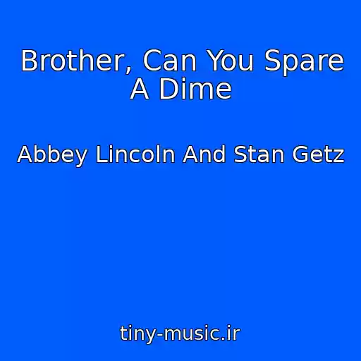 کاور آهنگ Brother, Can You Spare A Dime از Abbey Lincoln And Stan Getz