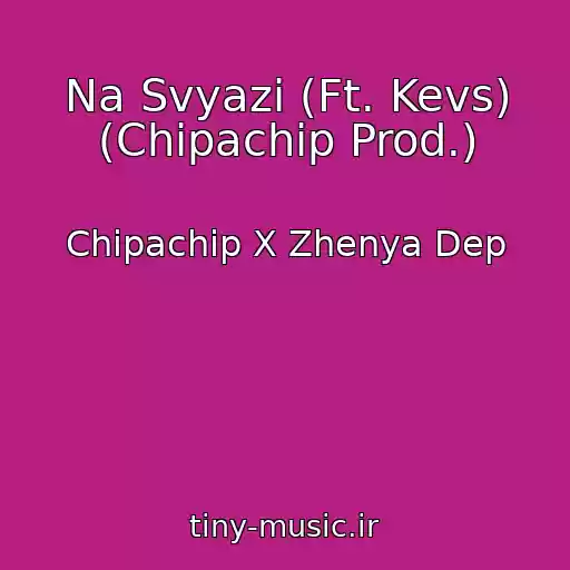 کاور آهنگ Na Svyazi (Ft. Kevs) (Chipachip Prod.) از Chipachip X Zhenya Dep