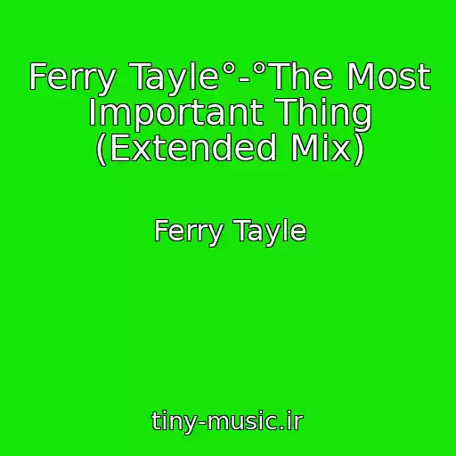 کاور آهنگ Ferry Tayle°-°The Most Important Thing (Extended Mix) از Ferry Tayle