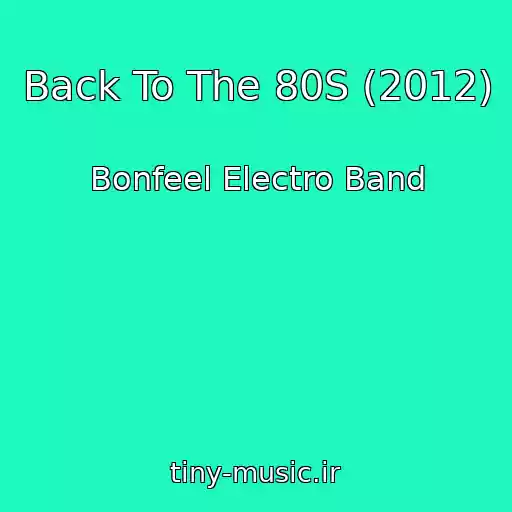 کاور آهنگ Back To The 80S (2012) از Bonfeel Electro Band
