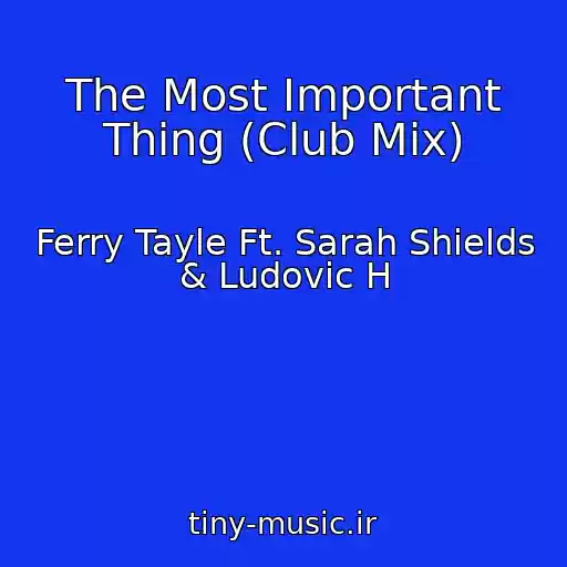 کاور آهنگ The Most Important Thing (Club Mix) از Ferry Tayle Ft. Sarah Shields & Ludovic H