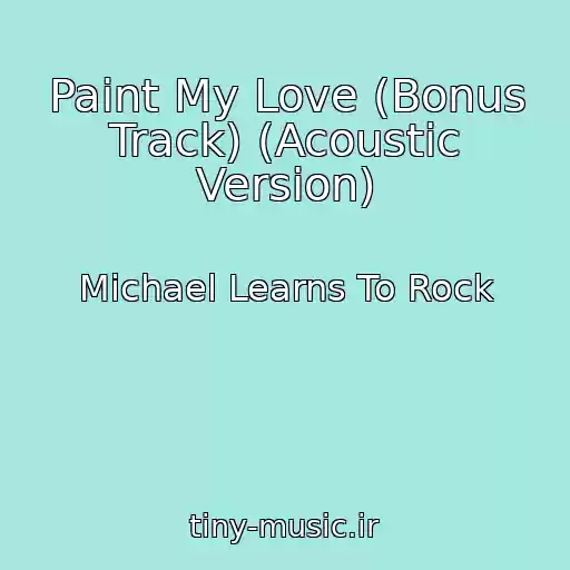 کاور آهنگ Paint My Love (Bonus Track) (Acoustic Version) از Michael Learns To Rock
