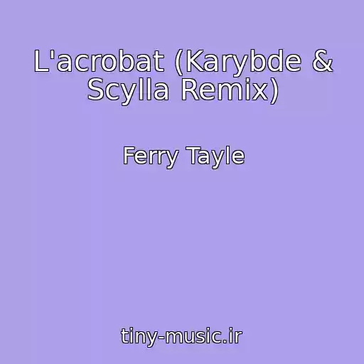 کاور آهنگ L'acrobat (Karybde & Scylla Remix) از Ferry Tayle